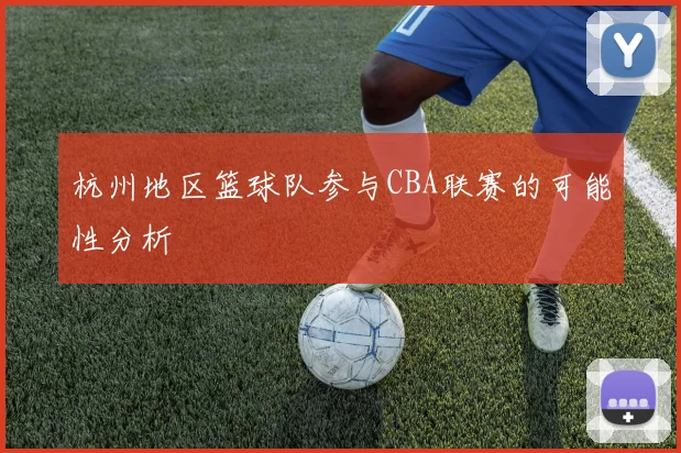 杭州地区篮球队参与CBA联赛的可能性分析