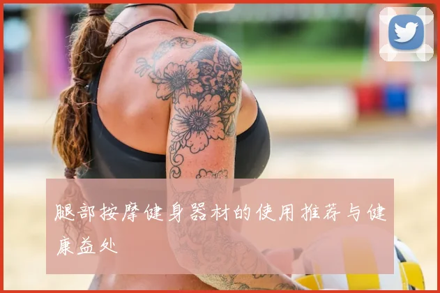 腿部按摩健身器材的使用推荐与健康益处